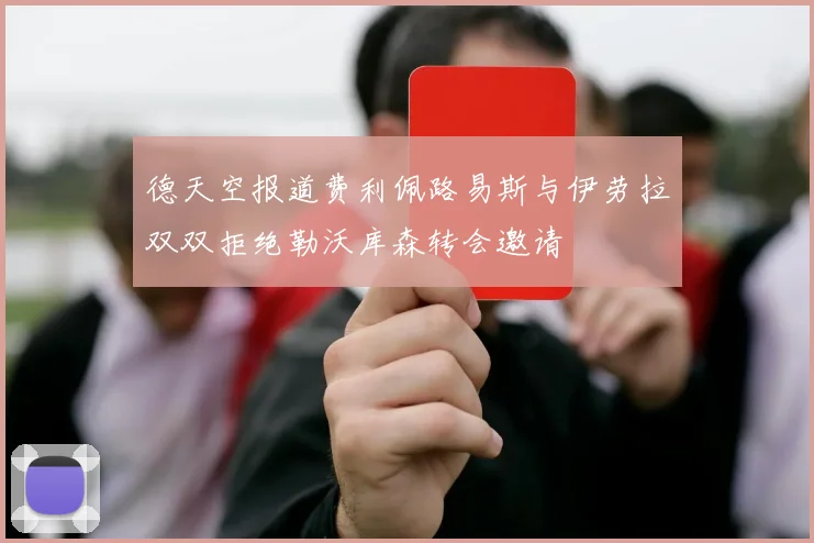 德天空报道费利佩路易斯与伊劳拉双双拒绝勒沃库森转会邀请