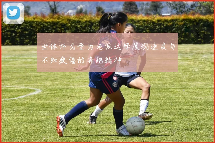 世体评戈登为老派边锋展现速度与不知疲倦的奔跑精神